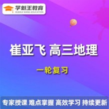 2024崔亚飞高三地理课程，24年崔亚飞高考地理一轮复习视频教程