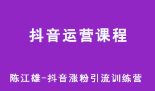 抖音运营教程陈江雄 抖音涨粉引流训练营网课教学 百度网盘下载