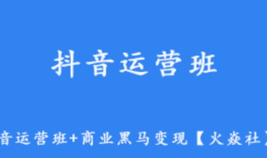 【火焱社】抖音运营班+商业 黑马变现教学课程 2.09G教学视频 百度网盘资源打包下载